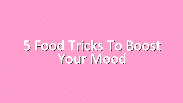 5 Food Tricks to Boost Your Mood