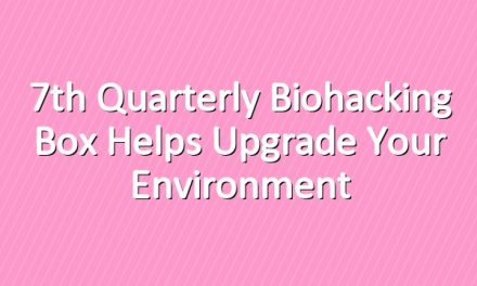 7th Quarterly Biohacking Box Helps Upgrade Your Environment