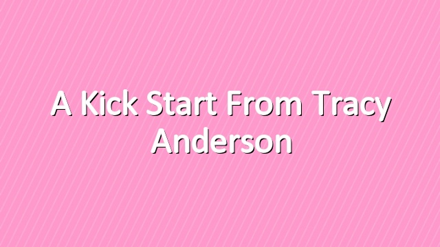 A Kick Start from Tracy Anderson