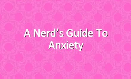 A Nerd’s Guide to Anxiety