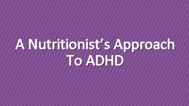 A Nutritionist’s Approach to ADHD