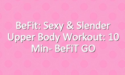 BeFit: Sexy & Slender Upper Body Workout: 10 Min- BeFiT GO