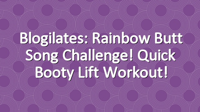 Blogilates: Rainbow Butt Song Challenge! Quick Booty Lift Workout!