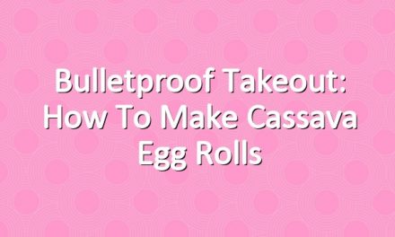 Bulletproof Takeout: How to Make Cassava Egg Rolls