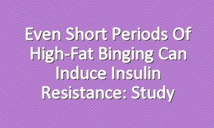 Even Short Periods of High-Fat Binging Can Induce Insulin Resistance: Study
