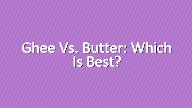 Ghee vs. Butter: Which is Best?
