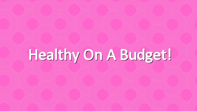 Healthy on a budget!