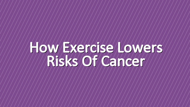 How Exercise Lowers Risks of Cancer