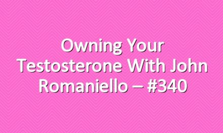 Owning Your Testosterone with John Romaniello – #340
