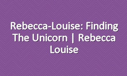 Rebecca-Louise: Finding the Unicorn | Rebecca Louise