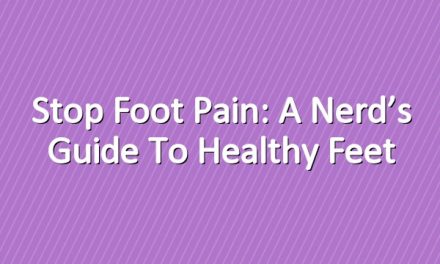 Stop Foot Pain: A Nerd’s Guide to Healthy Feet