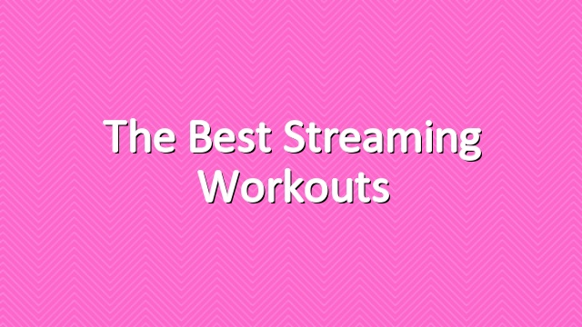 The Best Streaming Workouts