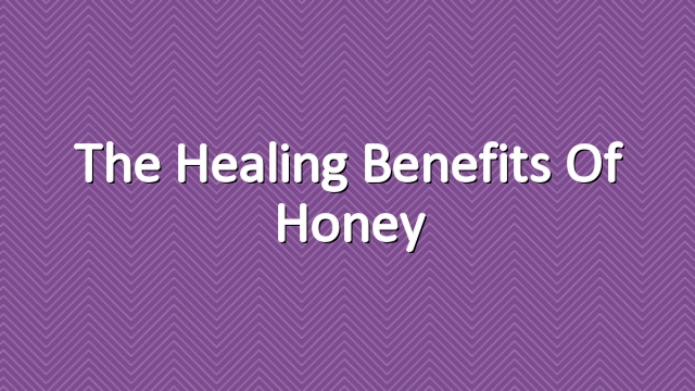 The Healing Benefits of Honey