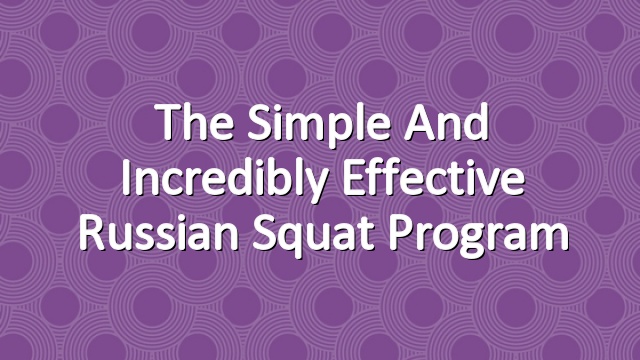 The Simple and Incredibly Effective Russian Squat Program