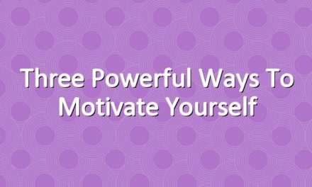 Three Powerful Ways to Motivate Yourself
