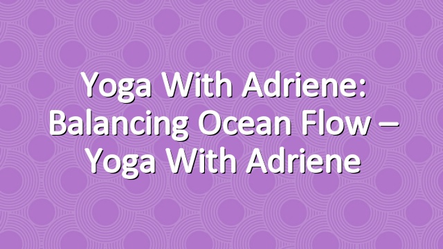 Yoga With Adriene: Balancing Ocean Flow – Yoga With Adriene