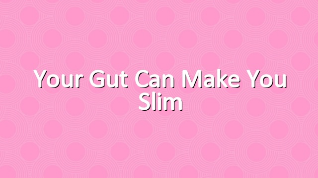 Your Gut Can Make You Slim