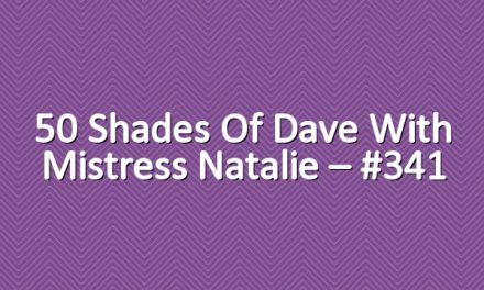 50 Shades of Dave with Mistress Natalie – #341