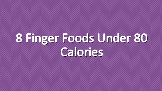8 Finger Foods Under 80 Calories