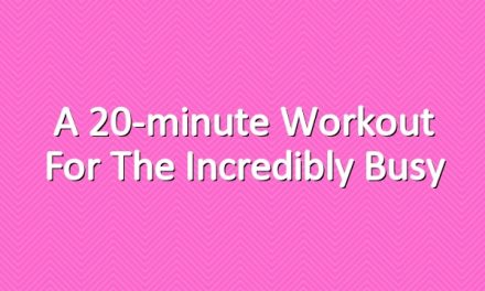 A 20-minute Workout for the Incredibly Busy