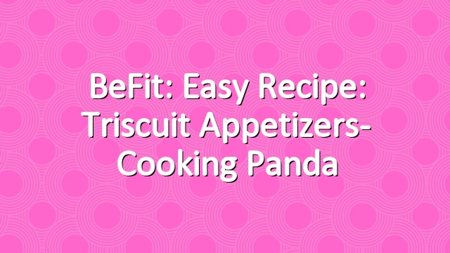BeFit: Easy Recipe: Triscuit Appetizers- Cooking Panda