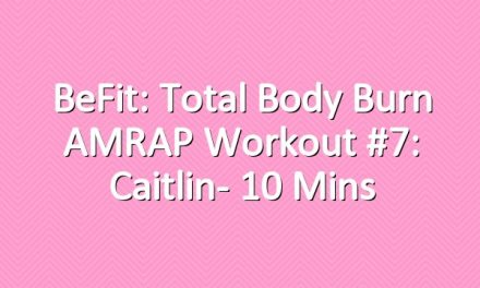 BeFit: Total Body Burn AMRAP Workout #7: Caitlin- 10 Mins