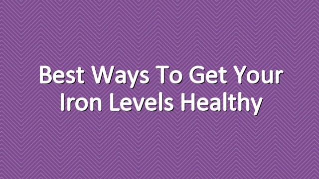 Best Ways to Get Your Iron Levels Healthy