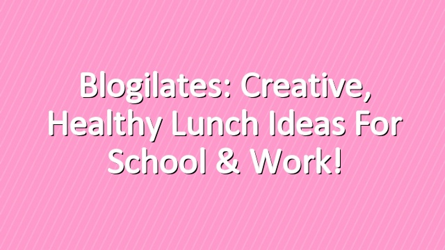Blogilates: Creative, Healthy Lunch Ideas for School & Work!