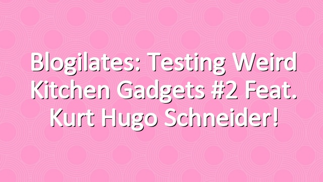 Blogilates: Testing Weird Kitchen Gadgets #2 feat. Kurt Hugo Schneider!