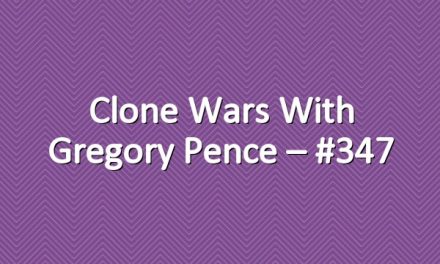 Clone Wars with Gregory Pence – #347