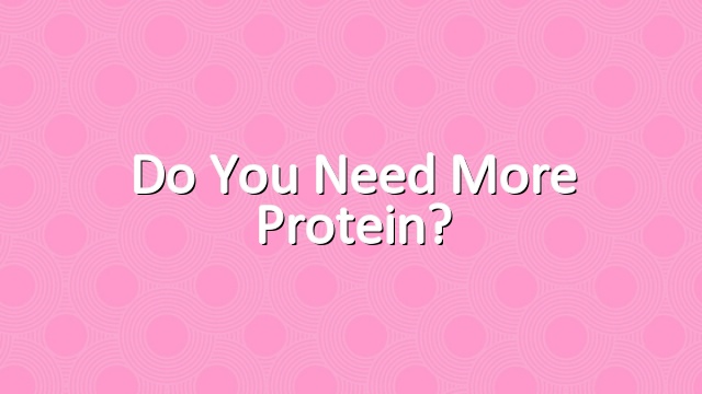 Do You Need More Protein?