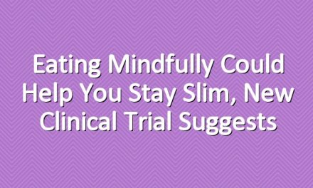 Eating Mindfully Could Help You Stay Slim, New Clinical Trial Suggests