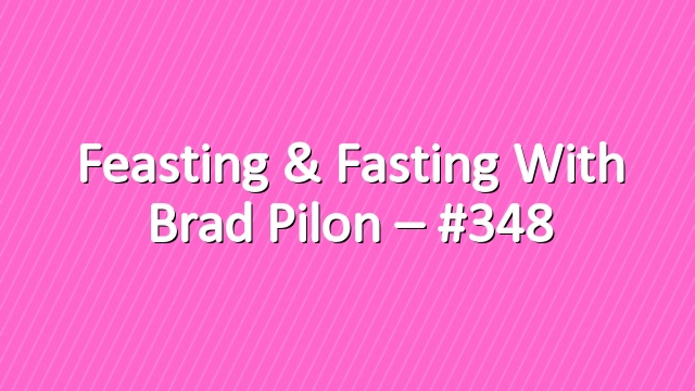Feasting & Fasting with Brad Pilon – #348