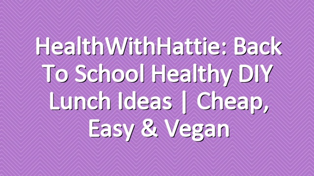 HealthWithHattie: Back To School Healthy DIY Lunch Ideas | Cheap, Easy & Vegan