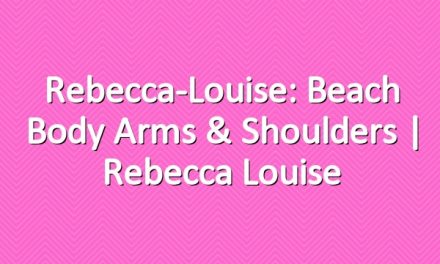 Rebecca-Louise: Beach Body Arms & Shoulders | Rebecca Louise