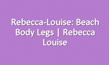 Rebecca-Louise: Beach Body Legs | Rebecca Louise