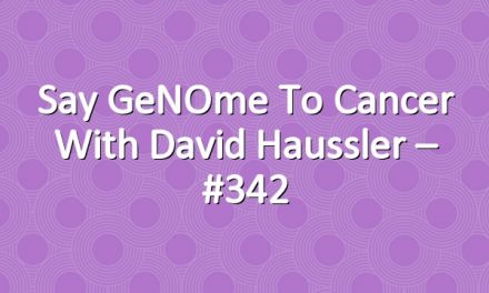 Say GeNOme to Cancer with David Haussler – #342