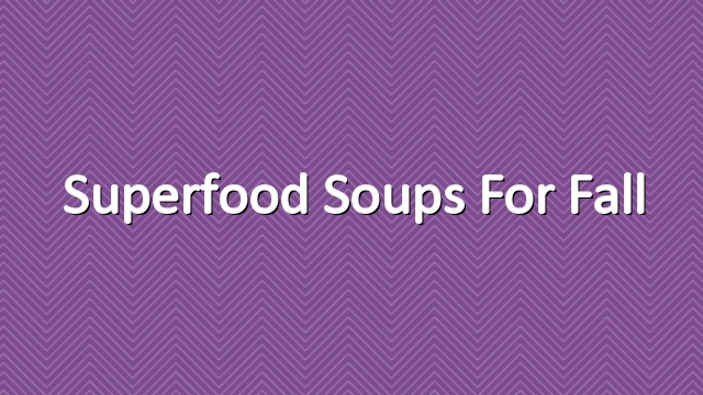 Superfood Soups for Fall