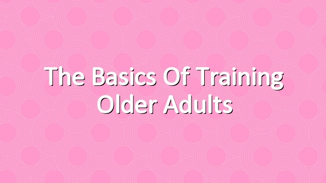 The Basics of Training Older Adults