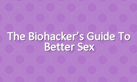 The Biohacker’s Guide to Better Sex