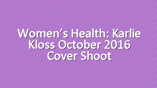 Women’s Health: Karlie Kloss October 2016 Cover Shoot