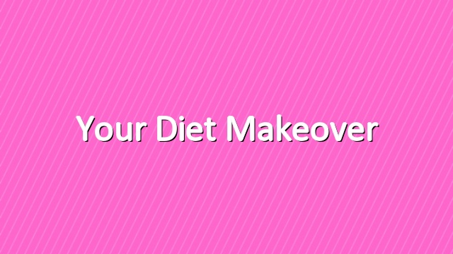 Your diet makeover