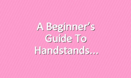 A Beginner’s Guide to Handstands