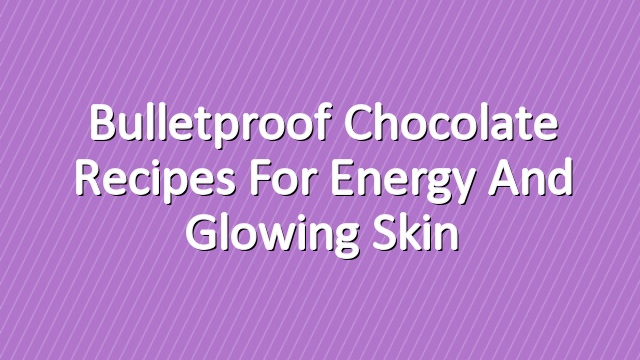 Bulletproof Chocolate Recipes for Energy and Glowing Skin