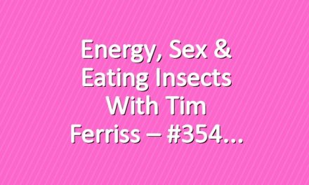 Energy, Sex & Eating Insects with Tim Ferriss – #354