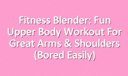 Fitness Blender: Fun Upper Body Workout for Great Arms & Shoulders (Bored Easily)