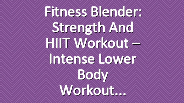 Fitness Blender: Strength and HIIT Workout – Intense Lower Body Workout