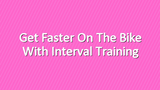 Get Faster on the Bike with Interval Training