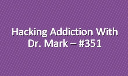 Hacking Addiction with Dr. Mark – #351