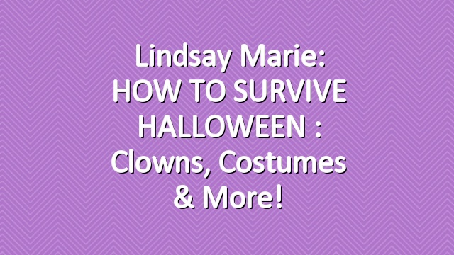 Lindsay Marie: HOW TO SURVIVE HALLOWEEN : Clowns, Costumes & More!